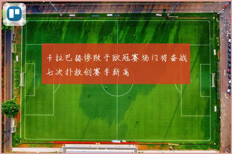 卡拉巴赫惨败于欧冠赛场门将奋战七次扑救创赛季新高
