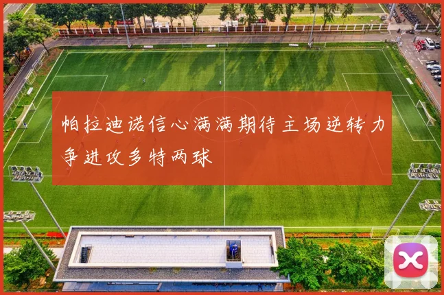 帕拉迪诺信心满满期待主场逆转力争进攻多特两球