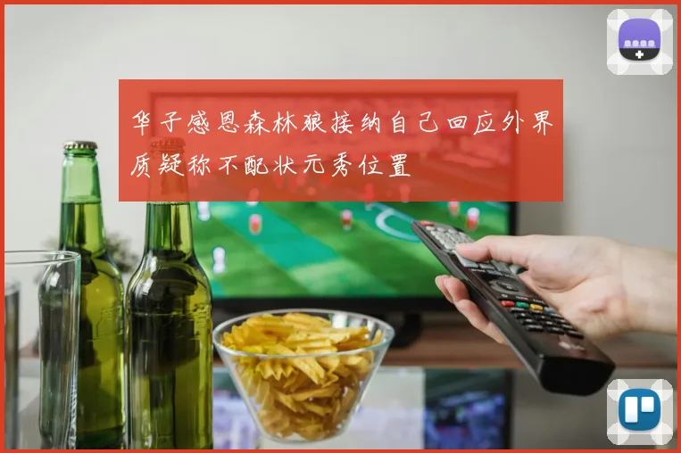 华子感恩森林狼接纳自己回应外界质疑称不配状元秀位置