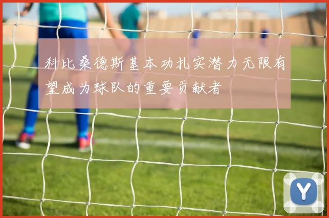 科比桑德斯基本功扎实潜力无限有望成为球队的重要贡献者